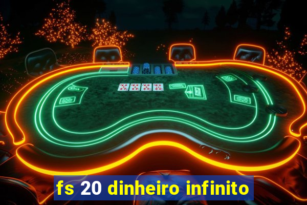 fs 20 dinheiro infinito